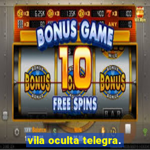 vila oculta telegra.
